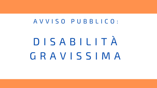 AVVISO PUBBLICO –  INTERVENTI A FAVORE DI PERSONE IN CONDIZIONE DI DISABILITA' GRAVISSIMA anno 2022